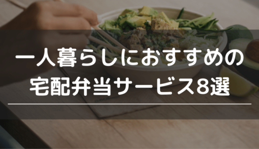 一人暮らしにおすすめの宅配弁当サービス8選！安さ・受け取りやすさなどを比較紹介