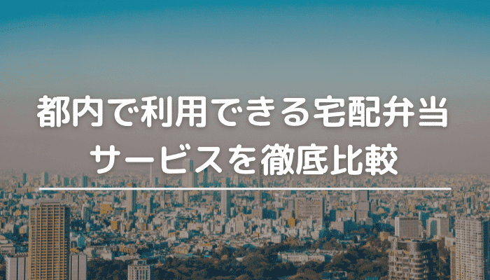 都内で利用できる宅配弁当サービスを徹底比較