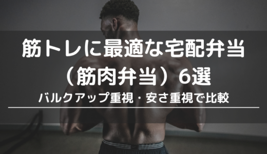 筋トレに最適な宅配弁当（筋肉弁当）6選｜バルクアップ重視・安さ重視で比較