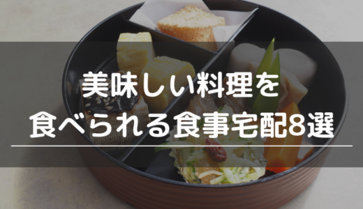 美味しい料理を食べられる食事宅配8選｜一人暮らし用やパーティ用、ミールキットなどを厳選・比較