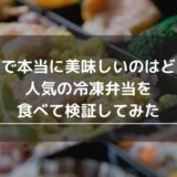 宅食で本当に美味しいのはどれ？人気の冷凍弁当を食べて検証してみた