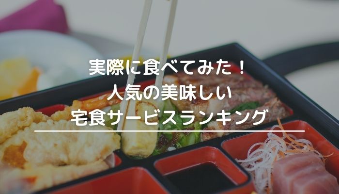 実際に食べてみた！人気の美味しい宅食サービスランキング